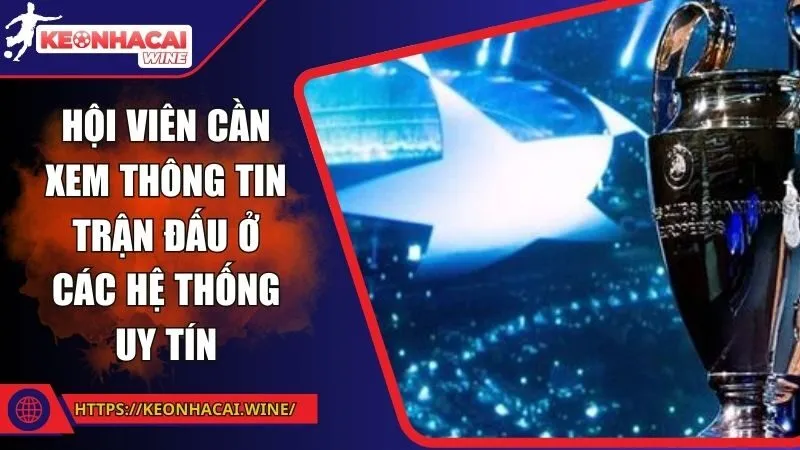 Hội viên cần xem thông tin trận đấu ở các hệ thống uy tín