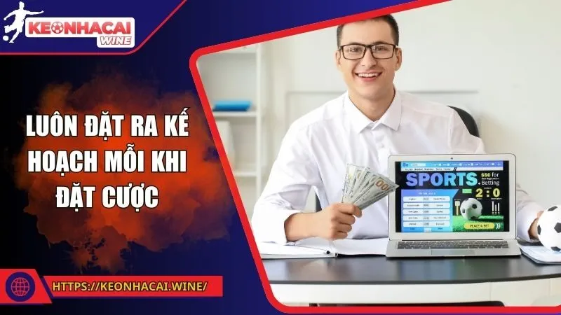 Luôn đặt ra kế hoạch mỗi khi đặt cược