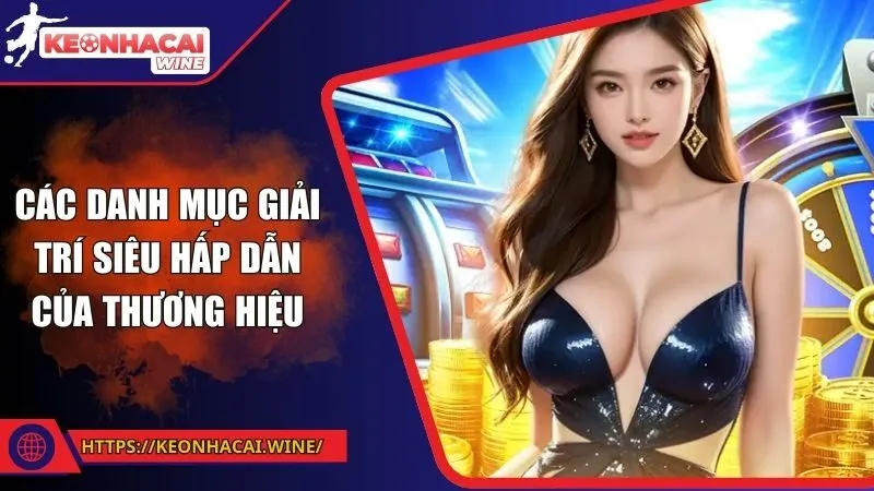 Các danh mục giải trí siêu hấp dẫn của thương hiệu