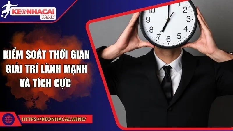 Kiểm soát thời gian giải trí lành mạnh và tích cực 