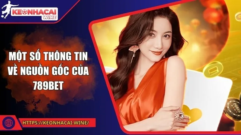 Một số thông tin về nguồn gốc của 789Bet