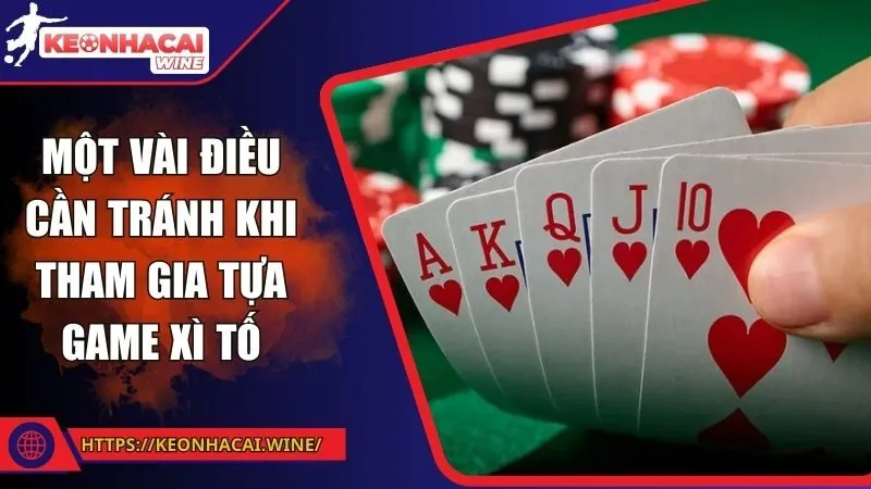 Một vài điều cần tránh khi tham gia tựa game xì tố