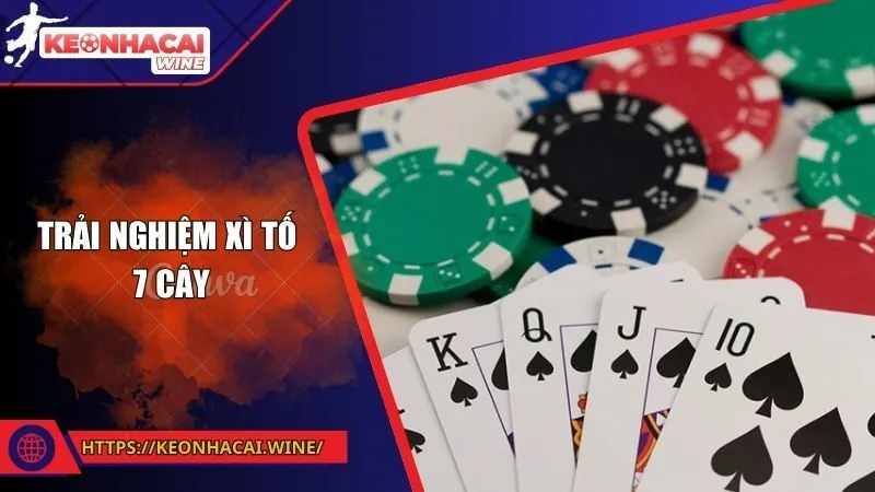 Xì Tố 7 Cây Tại Keonhacai - Trải Nghiệm Cược Đỉnh Cao